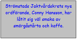 Text Box: Strmstads Jaktvrdskrets nye ordfrande, Conny Hansson, har ltit sig vl smaka av smrgstrta och kaffe.
